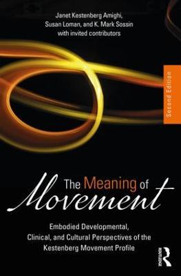 The Meaning of Movement: Embodied Developmental, Clinical, and Cultural Perspectives of the Kestenberg Movement Profile - cover