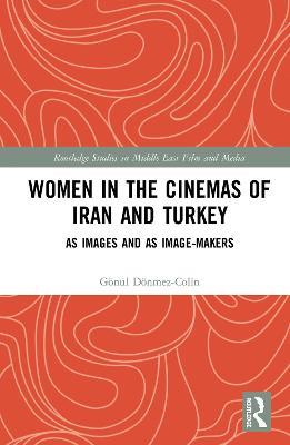 Women in the Cinemas of Iran and Turkey: As Images and as Image-Makers - Gönül Dönmez-Colin - cover