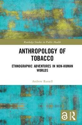 Anthropology of Tobacco: Ethnographic Adventures in Non-Human Worlds - Andrew Russell - cover