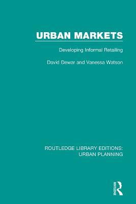 Urban Markets: Developing Informal Retailing - David Dewar,Vanessa Watson - cover