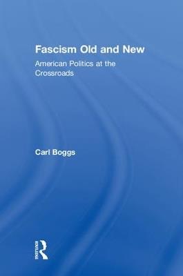 Fascism Old and New: American Politics at the Crossroads - Carl Boggs - cover