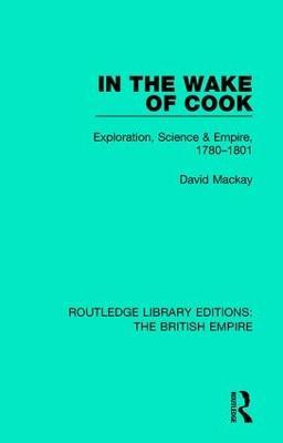 In the Wake of Cook: Exploration, Science and Empire, 1780-1801 - David Mackay - cover