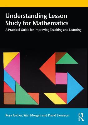 Understanding Lesson Study for Mathematics: A Practical Guide for Improving Teaching and Learning - Rosa Archer,Siân Morgan,David Swanson - cover