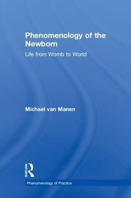 Phenomenology of the Newborn: Life from Womb to World - Michael van Manen - cover