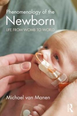Phenomenology of the Newborn: Life from Womb to World - Michael van Manen - cover