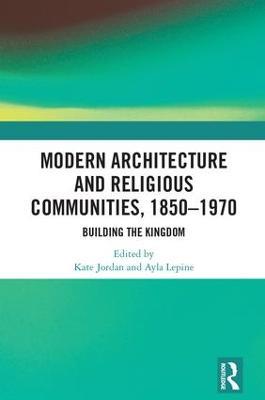 Modern Architecture and Religious Communities, 1850-1970: Building the Kingdom - cover