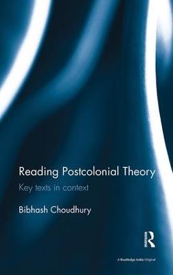 Reading Postcolonial Theory: Key texts in context - Bibhash Choudhury - cover