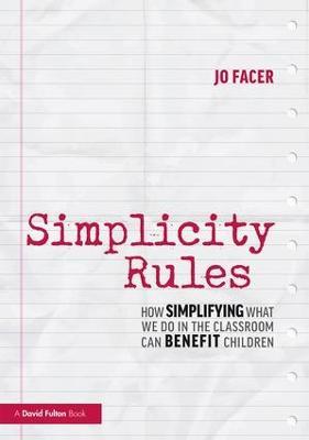 Simplicity Rules: How Simplifying What We Do in the Classroom Can Benefit Children - Jo Facer - cover