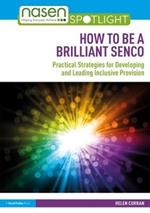 How to Be a Brilliant SENCO: Practical strategies for developing and leading inclusive provision