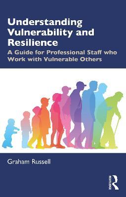 Understanding Vulnerability and Resilience: A Guide for Professional Staff who Work with Vulnerable Others - Graham Russell - cover