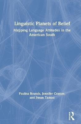 Linguistic Planets of Belief: Mapping Language Attitudes in the American South - Paulina Bounds,Jennifer Cramer,Susan Tamasi - cover