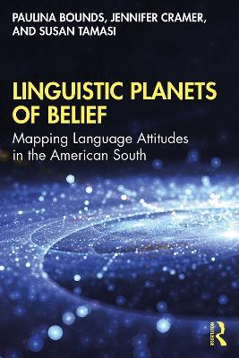Linguistic Planets of Belief: Mapping Language Attitudes in the American South - Paulina Bounds,Jennifer Cramer,Susan Tamasi - cover