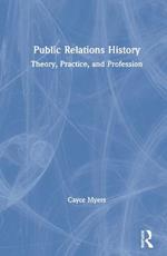 Public Relations History: Theory, Practice, and Profession