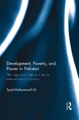 Development, Poverty and Power in Pakistan: The impact of state and donor interventions on farmers - Syed Mohammad Ali - cover