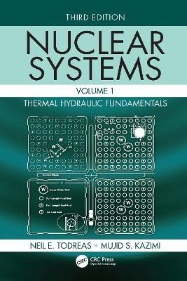 Nuclear Systems Volume I: Thermal Hydraulic Fundamentals, Third Edition - Neil E. Todreas,Mujid S. Kazimi - cover