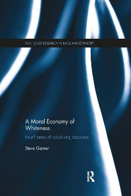 A Moral Economy of Whiteness: Four Frames of Racializing Discourse - Steve Garner - cover