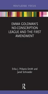 Emma Goldman’s No-Conscription League and the First Amendment - Erika Pribanic-Smith,Jared Schroeder - cover