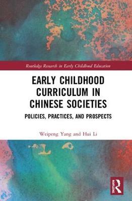 Early Childhood Curriculum in Chinese Societies: Policies, Practices, and Prospects - Weipeng Yang,Hui Li - cover