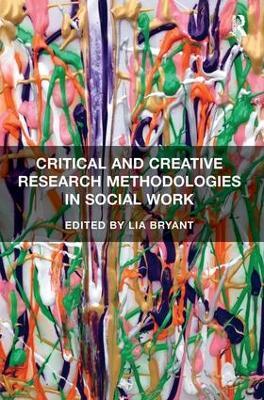 Critical and Creative Research Methodologies in Social Work - Lia Bryant - cover