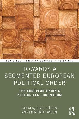 Towards a Segmented European Political Order: The European Union's Post-crises Conundrum - cover