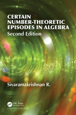 Certain Number-Theoretic Episodes In Algebra, Second Edition - R Sivaramakrishnan - cover
