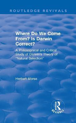 Where Do We Come From? Is Darwin Correct?: A Philosophical and Critical Study of Darwin's Theory of “Natural Selection” - Herbert Morse - cover