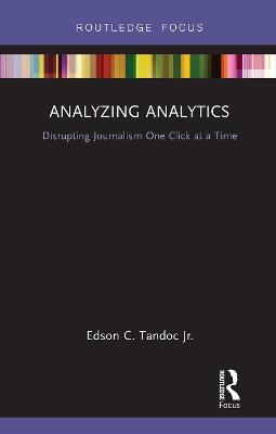 Analyzing Analytics: Disrupting Journalism One Click at a Time - Edson Tandoc Jr. - cover