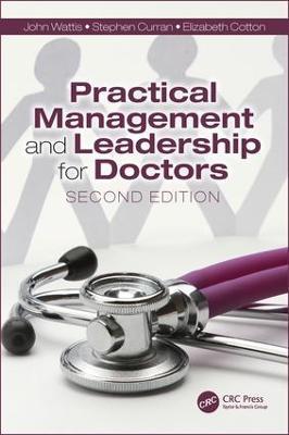 Practical Management and Leadership for Doctors: Second Edition - John Wattis,Stephen Curran,Elizabeth Cotton - cover