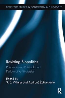 Resisting Biopolitics: Philosophical, Political, and Performative Strategies - cover