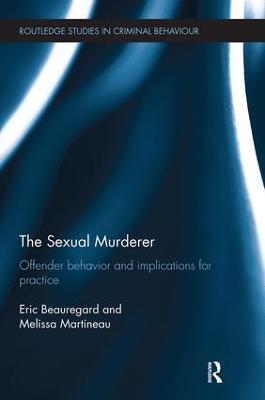 The Sexual Murderer: Offender behaviour and implications for practice - Eric Beauregard,Melissa Martineau - cover
