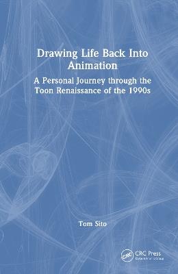 Drawing Life Back Into Animation: A Personal Journey through the Toon Renaissance of the 1990s - Tom Sito - cover