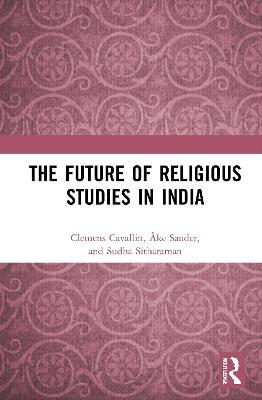 The Future of Religious Studies in India - Clemens Cavallin,Åke Sander,Sudha Sitharaman - cover