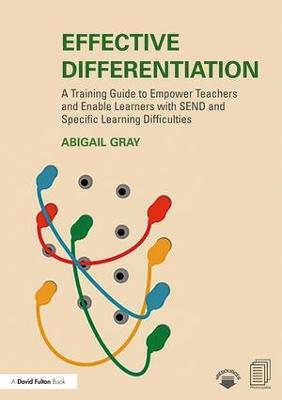 Effective Differentiation: A Training Guide to Empower Teachers and Enable Learners with SEND and Specific Learning Difficulties - Abigail Gray - cover