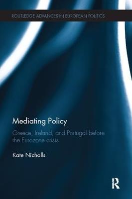 Mediating Policy: Greece, Ireland, and Portugal Before the Eurozone Crisis - Kate Nicholls - cover