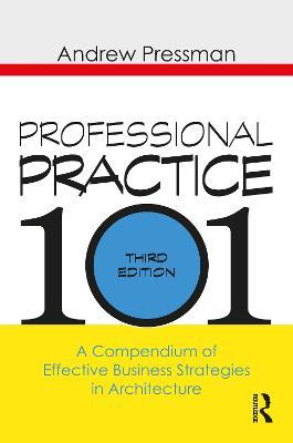 Professional Practice 101: A Compendium of Effective Business Strategies in Architecture - Andrew Pressman - cover