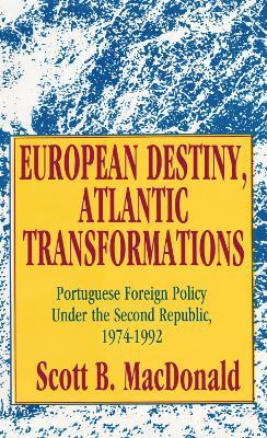 European Destiny, Atlantic Transformations: Portuguese Foreign Policy Under the Second Republic, 1979-1992 - Scott B. MacDonald - cover