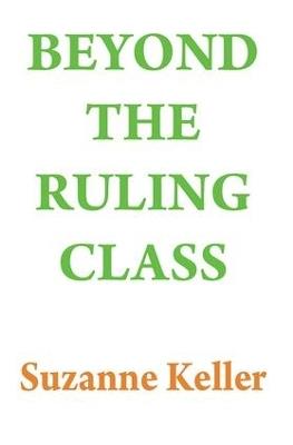 Beyond the Ruling Class: Strategic Elites in Modern Society - Suzanne Keller - cover