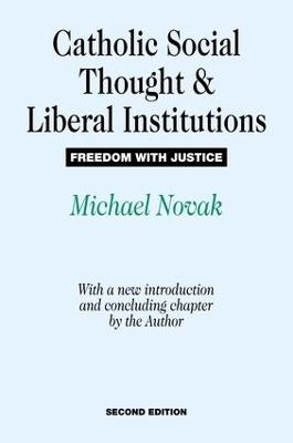 Catholic Social Thought and Liberal Institutions: Freedom with Justice - Michael Novak - cover