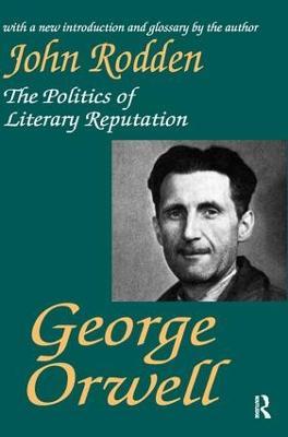 George Orwell: The Politics of Literary Reputation - John Rodden - cover