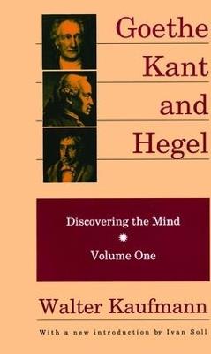 Goethe, Kant, and Hegel: Discovering the Mind - Walter Kaufmann - cover