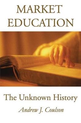 Market Education: The Unknown History - Andrew Coulson - cover