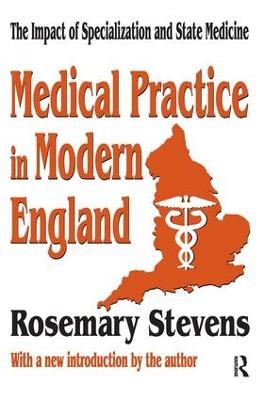 Medical Practice in Modern England: The Impact of Specialization and State Medicine - Rosemary Stevens - cover