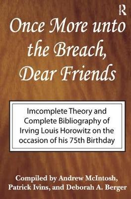 Once More Unto the Breach, Dear Friends: Incomplete Theory and Complete Bibliography - Irving Louis Horowitz,Andrew McIntosh,Patrick Ivins - cover