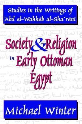 Society and Religion in Early Ottoman Egypt: Studies in the Writings of 'Abd Al-Wahhab Al-Sha 'Rani - Michael Winter - cover