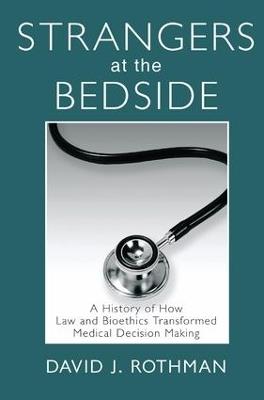 Strangers at the Bedside: A History of How Law and Bioethics Transformed Medical Decision Making - cover