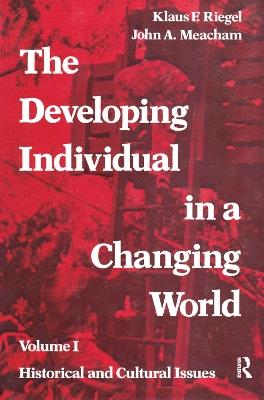 The Developing Individual in a Changing World: Volume 1, Historical and Cultural Issues - John A. Meacham - cover