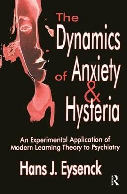 The Dynamics of Anxiety and Hysteria: An Experimental Application of Modern Learning Theory to Psychiatry - Hans Eysenck - cover
