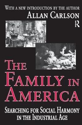 The Family in America: Searching for Social Harmony in the Industrial Age - Robert McC. Adams,Allan C. Carlson - cover