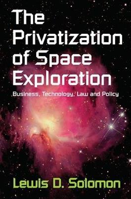 The Privatization of Space Exploration: Business, Technology, Law and Policy - Lewis D. Solomon - cover