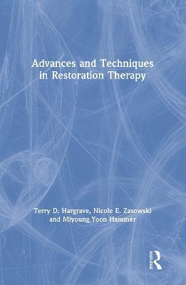 Advances and Techniques in Restoration Therapy - Terry D. Hargrave,Nicole E. Zasowski,Miyoung Yoon Hammer - cover
